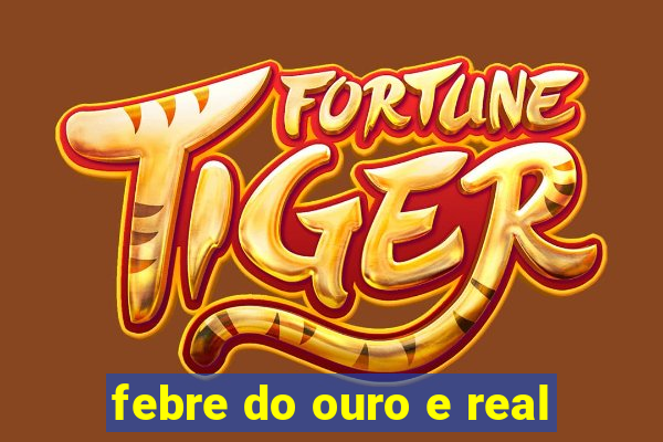 febre do ouro e real